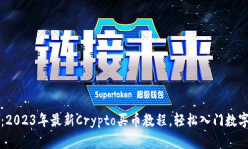 新手必看：2023年最新Crypto买币教程，轻松入门数字货币投资