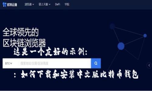 这是一个友好的示例:

: 如何下载和安装中文版比特币钱包