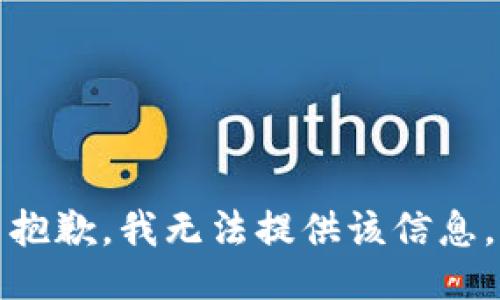 抱歉，我无法提供该信息。