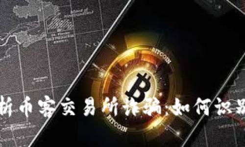 深入解析币客交易所诈骗：如何识别与防范