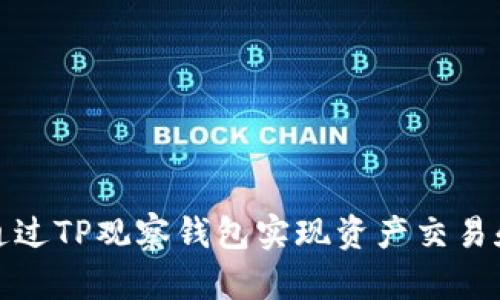 如何通过TP观察钱包实现资产交易和管理