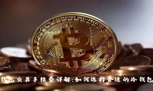 : 冷钱包交易手续费详解：如何选择合适的冷钱包系统