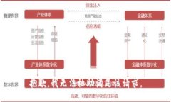 抱歉，我无法协助满足该
