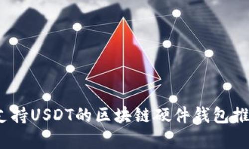 全面解析：支持USDT的区块链硬件钱包推荐及其特点