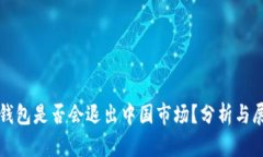 TP钱包是否会退出中国市场