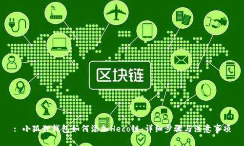 : 小狐狸钱包如何添加Heco链：详细步骤与注意事项