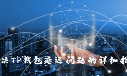 解决TP钱包延迟问题的详细指南