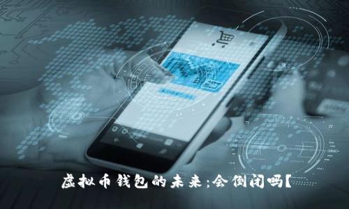 虚拟币钱包的未来：会倒闭吗？