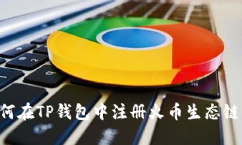 Title: 如何在TP钱包中注册火币生态链：详细指南