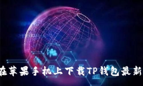 :
如何在苹果手机上下载TP钱包最新版本？