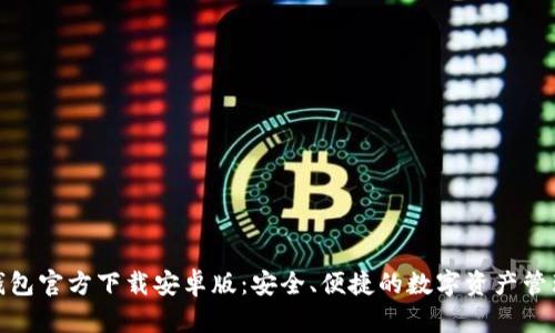 : TP钱包官方下载安卓版：安全、便捷的数字资产管理工具