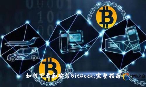 如何下载和安装BitDock：完整指南