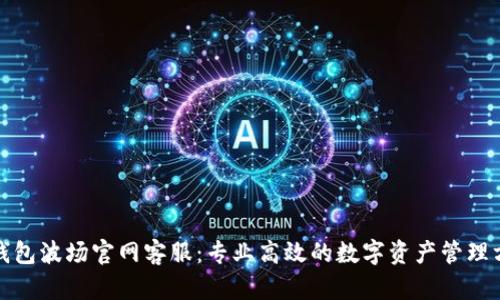 TP钱包波场官网客服：专业高效的数字资产管理方案