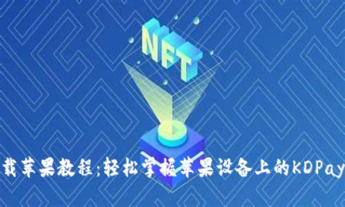 KDPay钱包下载苹果教程：轻松掌握苹果设备上的KDPay钱包安装方法