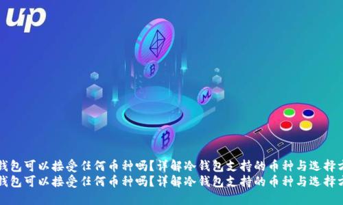 冷钱包可以接受任何币种吗？详解冷钱包支持的币种与选择方法
冷钱包可以接受任何币种吗？详解冷钱包支持的币种与选择方法