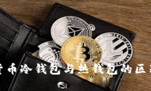 数字货币冷钱包与热钱包的区别详解