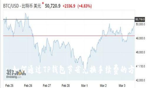 : 如何通过TP钱包节省兑换手续费的方法
