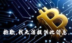 抱歉，我无法提供此信息