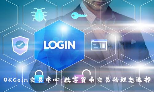 OKCoin交易中心：数字货币交易的理想选择