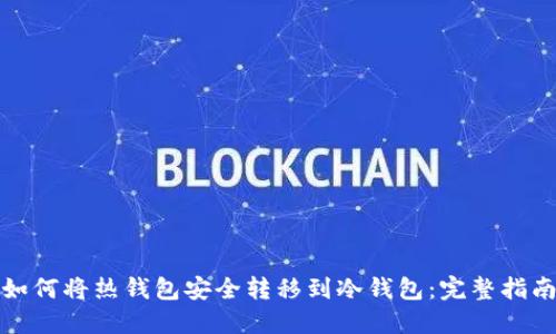 如何将热钱包安全转移到冷钱包：完整指南