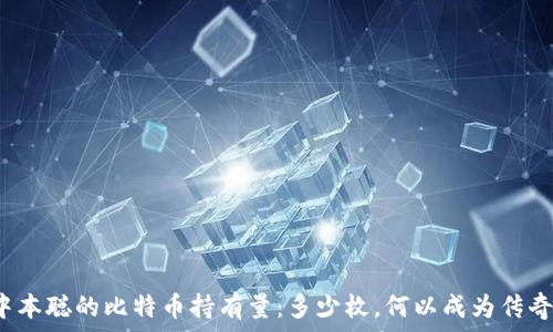   
中本聪的比特币持有量：多少枚，何以成为传奇？