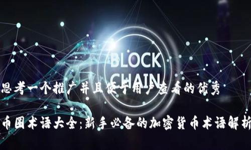 思考一个推广并且便于用户查看的优秀

币圈术语大全：新手必备的加密货币术语解析
