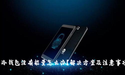  冷钱包没有能量怎么办？解决方案及注意事项