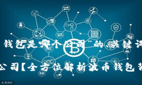 以下是关于“波币钱包是哪个公司”的、关键词以及详细内容。

波币钱包是哪个公司？全方位解析波币钱包背后的公司和技术