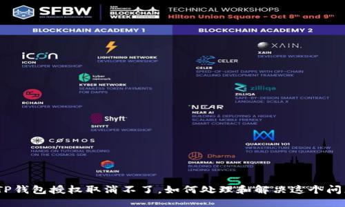 : TP钱包授权取消不了，如何处理和解决这个问题？