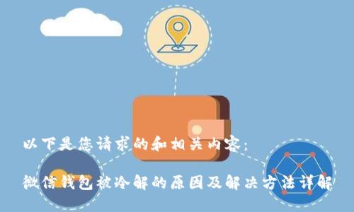 以下是您请求的和相关内容：

微信钱包被冷解的原因及解决方法详解