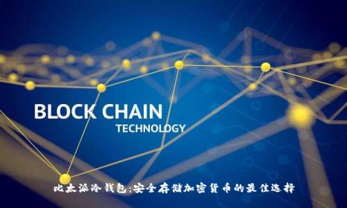 比太派冷钱包：安全存储加密货币的最佳选择